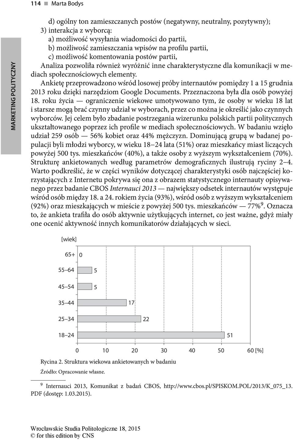 Ankietę przeprowadzono wśród losowej próby internautów pomiędzy 1 a 15 grudnia 2013 roku dzięki narzędziom Google Documents. Przeznaczona była dla osób powyżej 18.