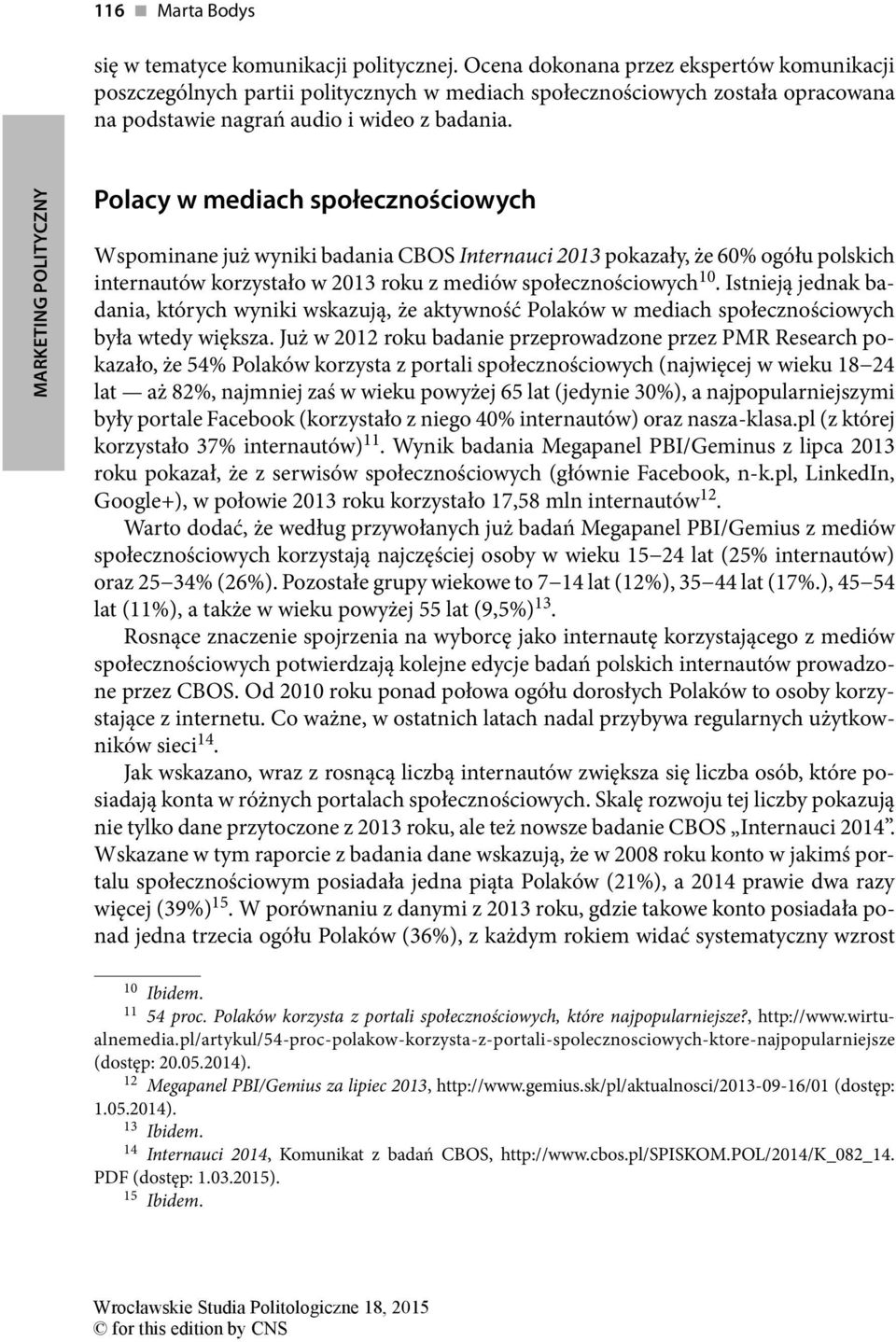 Polacy w mediach społecznościowych Wspominane już wyniki badania CBOS Internauci 2013 pokazały, że 60% ogółu polskich internautów korzystało w 2013 roku z mediów społecznościowych 10.