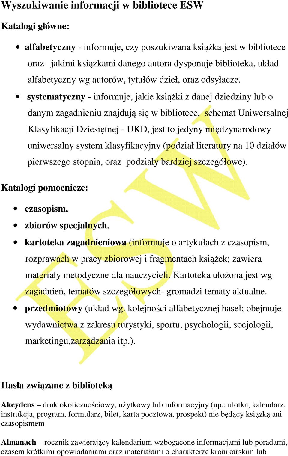 systematyczny - informuje, jakie książki z danej dziedziny lub o danym zagadnieniu znajdują się w bibliotece, schemat Uniwersalnej Klasyfikacji Dziesiętnej - UKD, jest to jedyny międzynarodowy