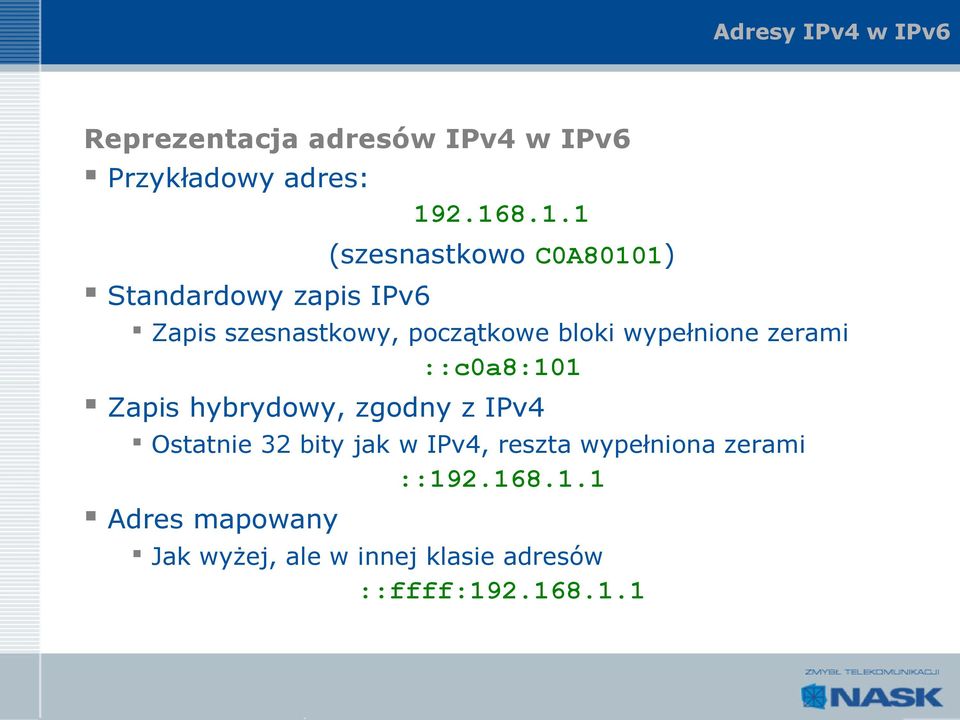 bloki wypełnione zerami ::c0a8:101 Zapis hybrydowy, zgodny z IPv4 Ostatnie 32 bity jak w