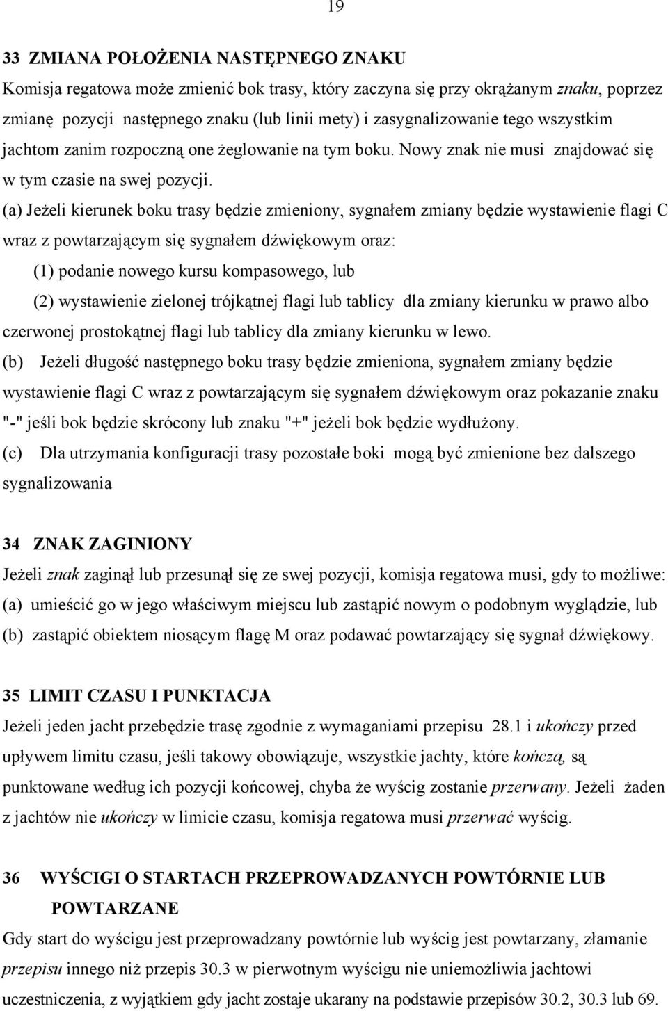 (a) Jeżeli kierunek boku trasy będzie zmieniony, sygnałem zmiany będzie wystawienie flagi C wraz z powtarzającym się sygnałem dźwiękowym oraz: (1) podanie nowego kursu kompasowego, lub (2)