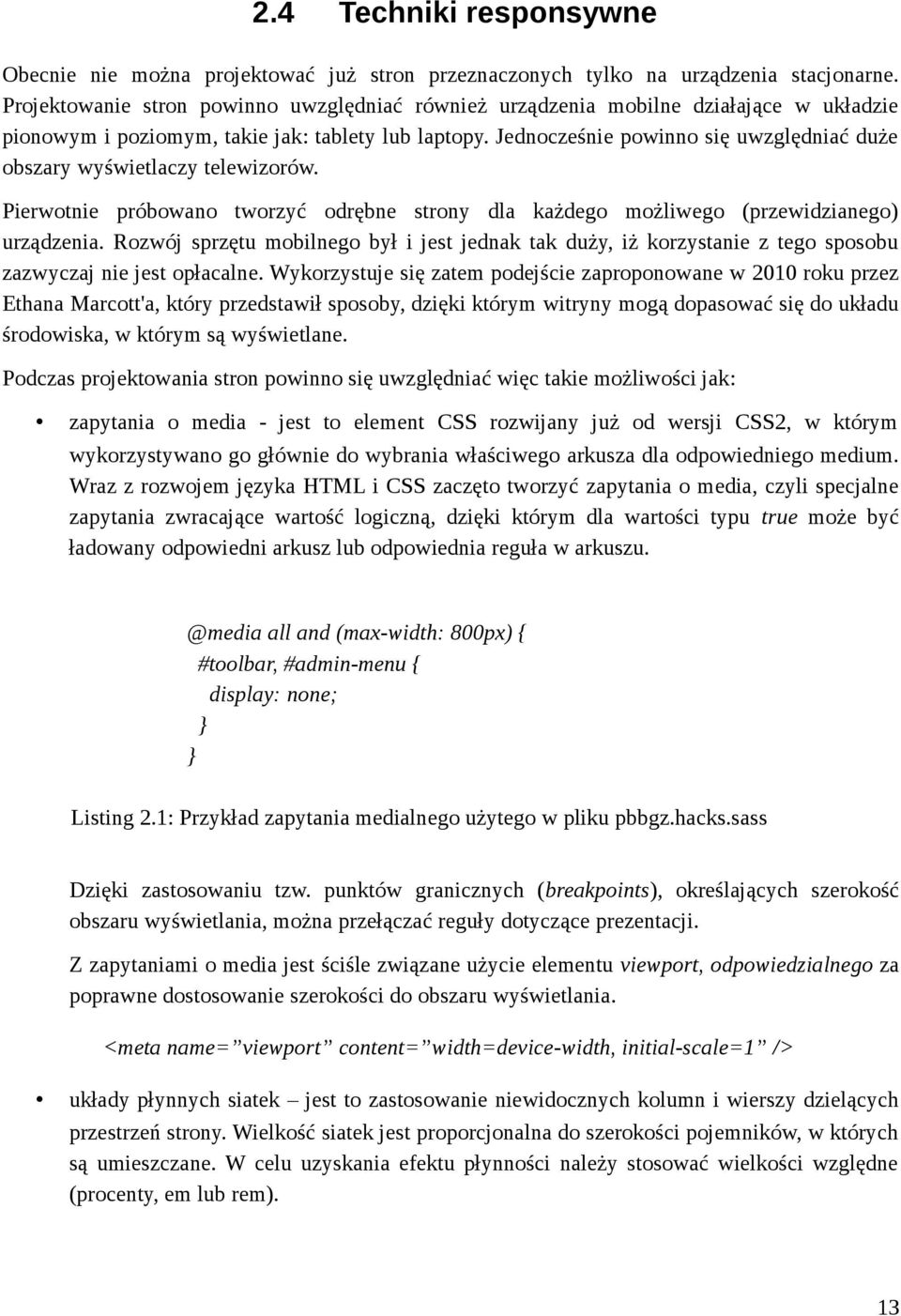 Jednocześnie powinno się uwzględniać duże obszary wyświetlaczy telewizorów. Pierwotnie próbowano tworzyć odrębne strony dla każdego możliwego (przewidzianego) urządzenia.