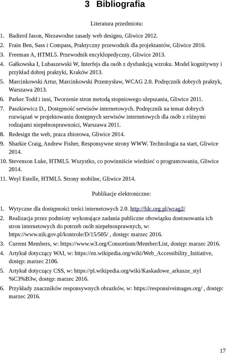 Marcinkowski Artur, Marcinkowski Przemysław, WCAG 2.0. Podręcznik dobrych praktyk, Warszawa 2013. 6. Parker Todd i inni, Tworzenie stron metodą stopniowego ulepszania, Gliwice 2011. 7. Paszkiewicz D.