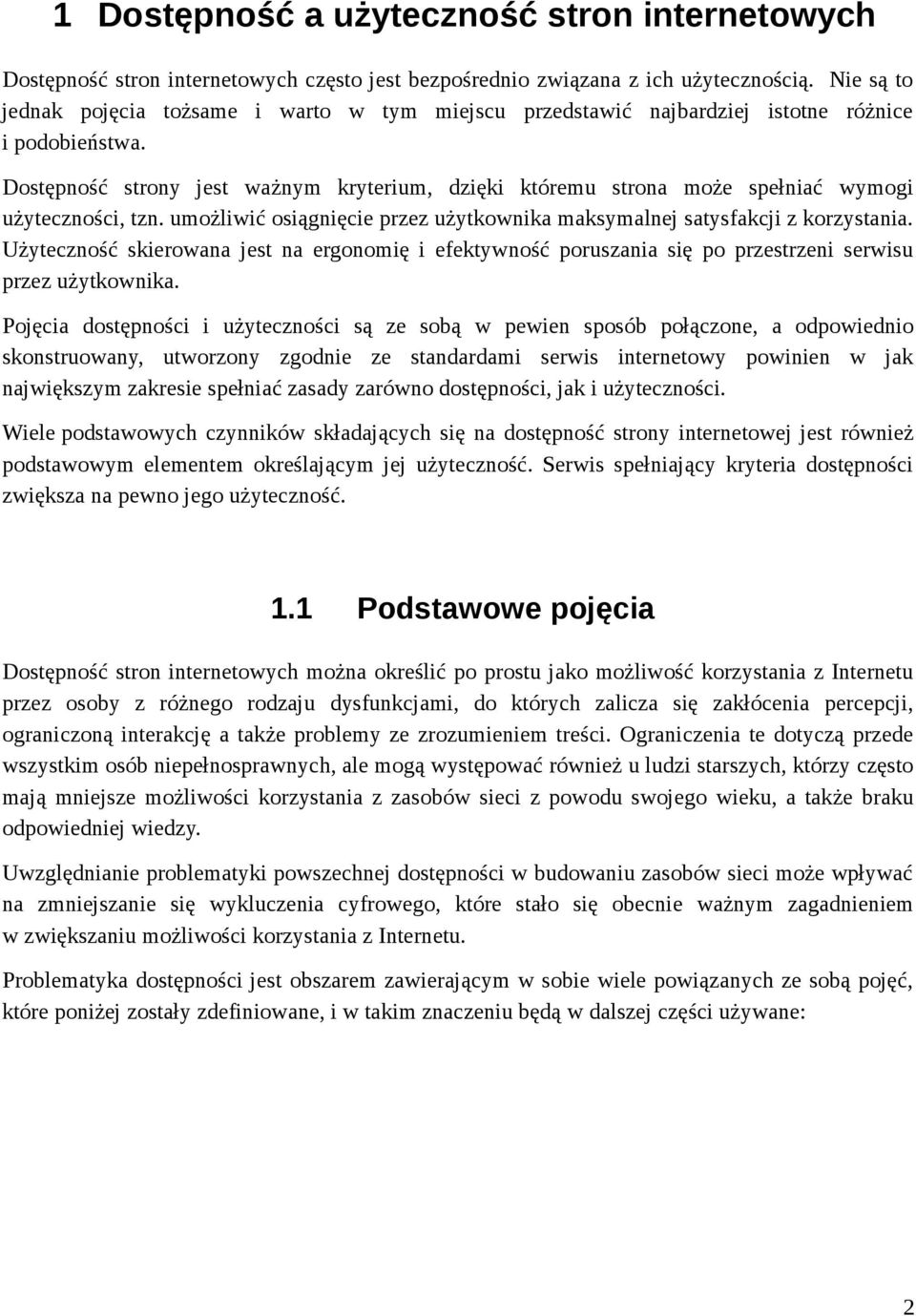 Dostępność strony jest ważnym kryterium, dzięki któremu strona może spełniać wymogi użyteczności, tzn. umożliwić osiągnięcie przez użytkownika maksymalnej satysfakcji z korzystania.