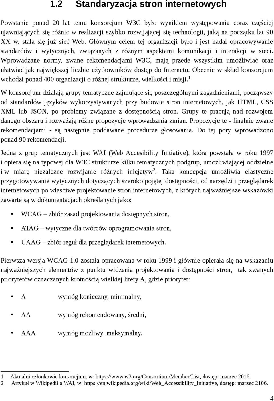 Głównym celem tej organizacji było i jest nadal opracowywanie standardów i wytycznych, związanych z różnym aspektami komunikacji i interakcji w sieci.