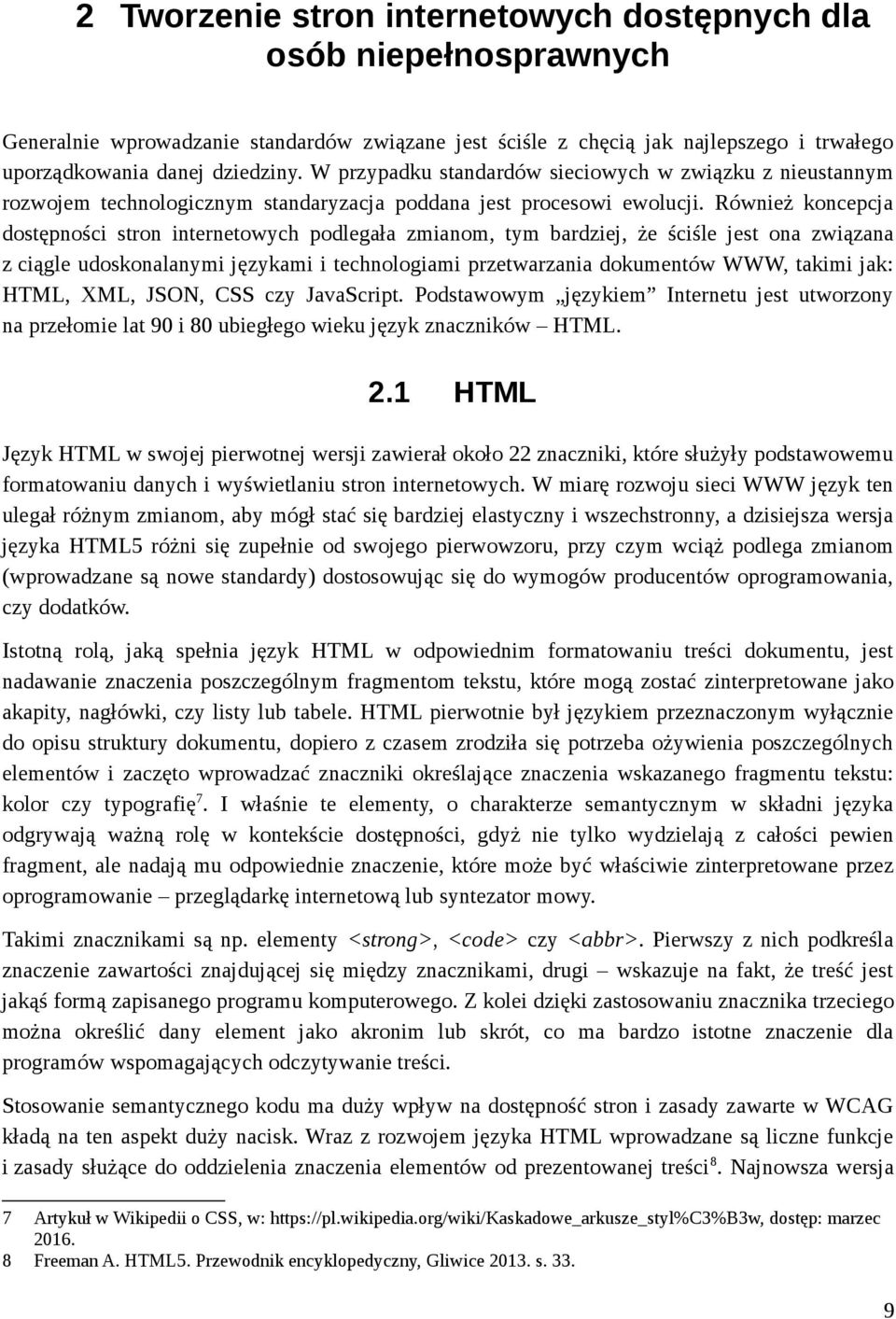 Również koncepcja dostępności stron internetowych podlegała zmianom, tym bardziej, że ściśle jest ona związana z ciągle udoskonalanymi językami i technologiami przetwarzania dokumentów WWW, takimi