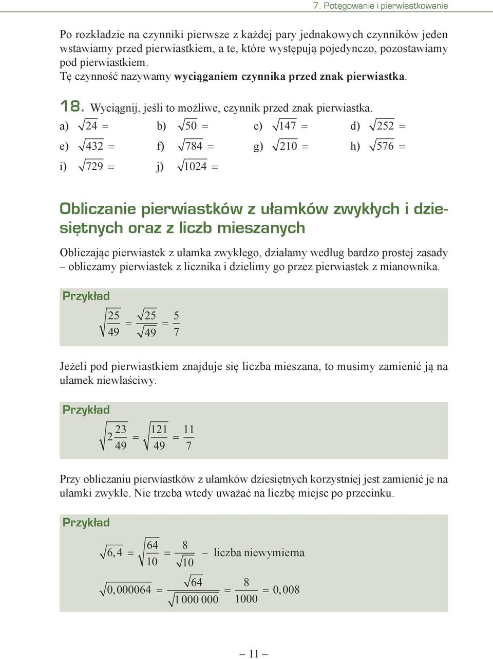 b) 0 c) 1 d) e) f) 8 g) 10 h) 6 i) 9 j) 10 Obliczanie pierwiastków z ułamków zwykłych i dziesiętnych oraz z liczb mieszanych Obliczając pierwiastek z ułamka zwykłego, działamy według bardzo prostej