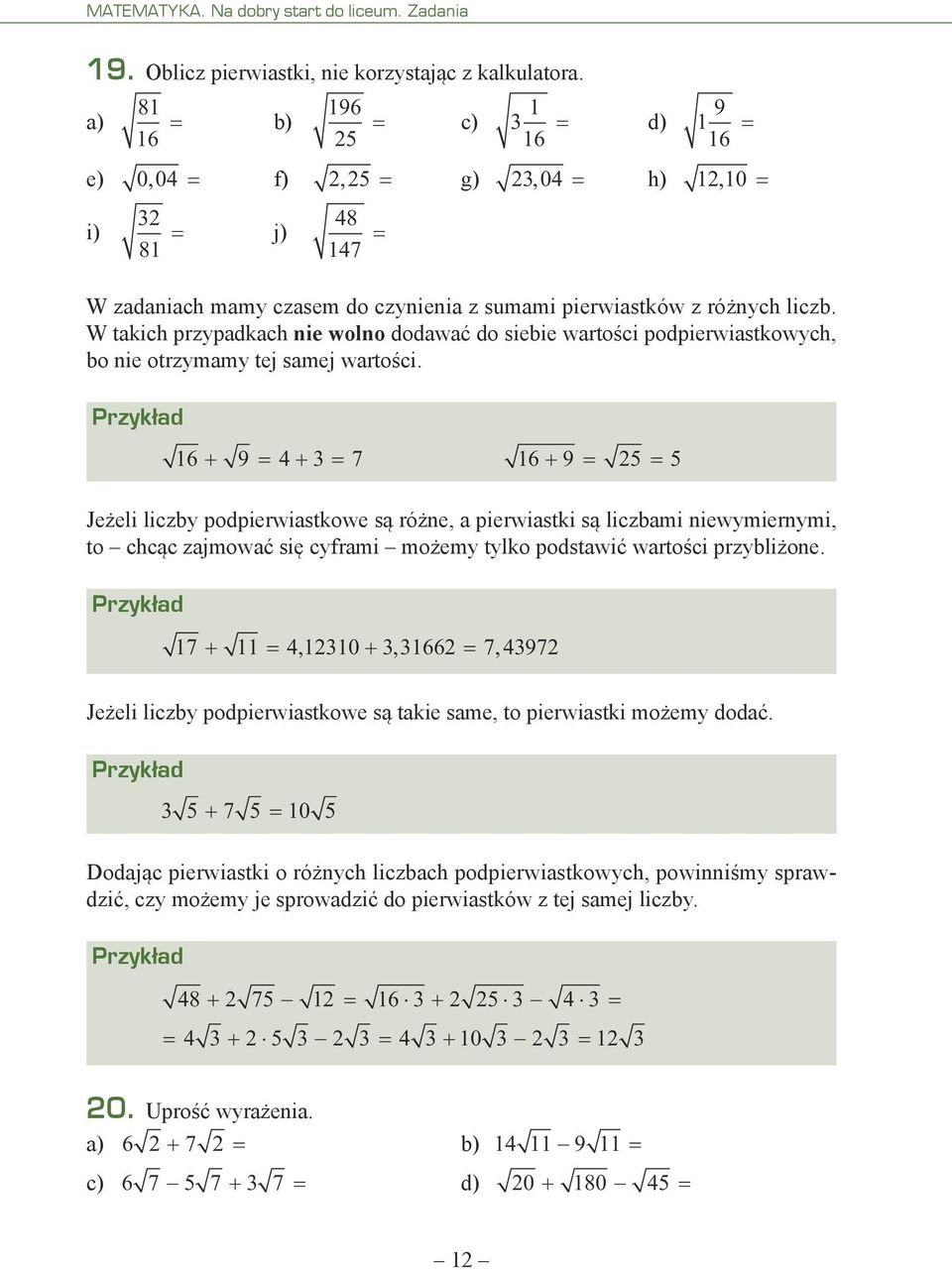 W takich przypadkach nie wolno dodawać do siebie wartości podpierwiastkowych, bo nie otrzymamy tej samej wartości.