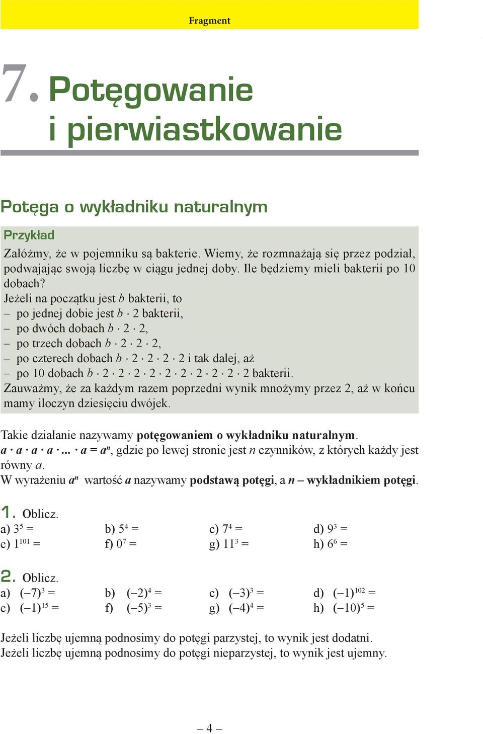 Jeżeli na początku jest b bakterii, to po jednej dobie jest b bakterii, po dwóch dobach b, po trzech dobach b, po czterech dobach b i tak dalej, aż po 10 dobach b bakterii.