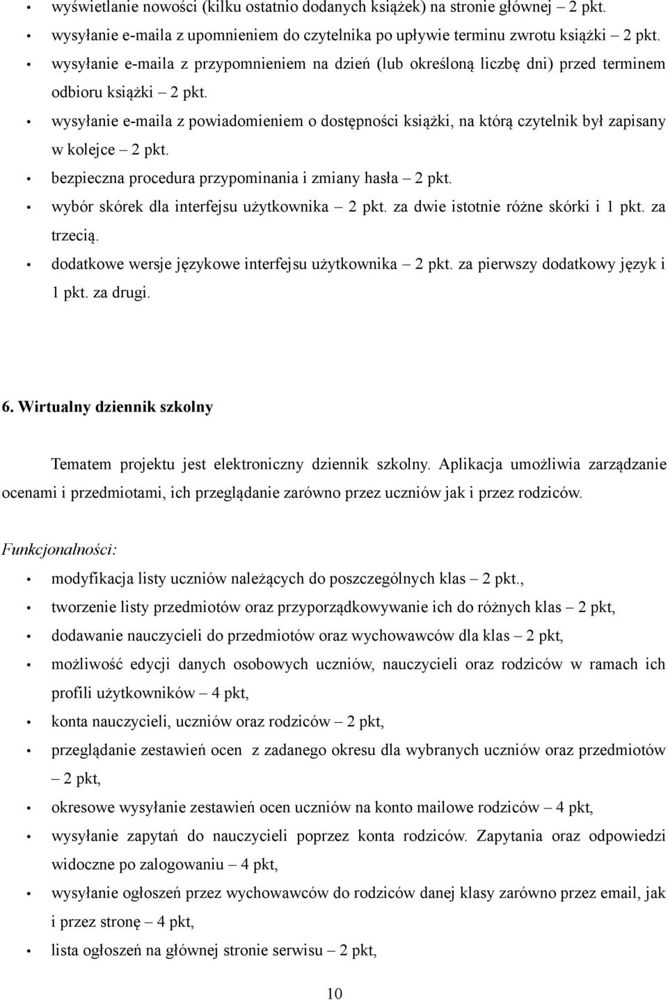 wysyłanie e-maila z powiadomieniem o dostępności książki, na którą czytelnik był zapisany w kolejce 2 pkt. 6. Wirtualny dziennik szkolny Tematem projektu jest elektroniczny dziennik szkolny.