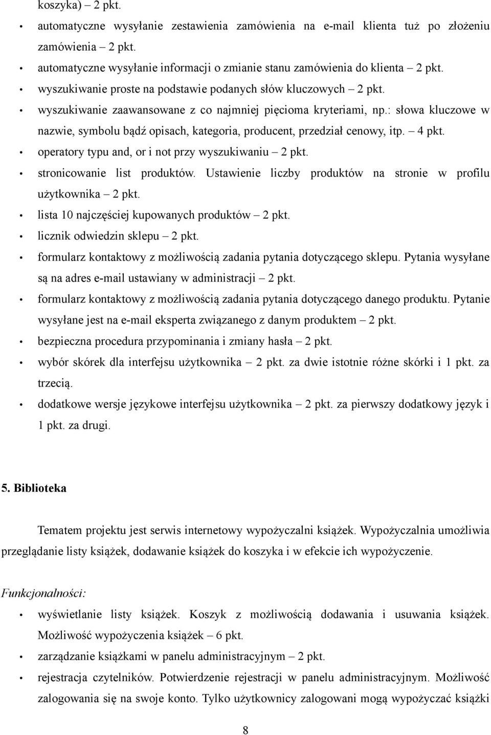 : słowa kluczowe w nazwie, symbolu bądź opisach, kategoria, producent, przedział cenowy, itp. 4 pkt. operatory typu and, or i not przy wyszukiwaniu 2 pkt. stronicowanie list produktów.