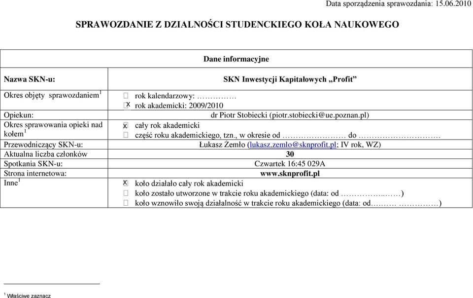 2009/2010 Opiekun: dr Piotr Stobiecki (piotr.stobiecki@ue.poznan.pl) Okres sprawowania opieki nad kołem 1 X cały rok akademicki część roku akademickiego, tzn., w okresie od do.