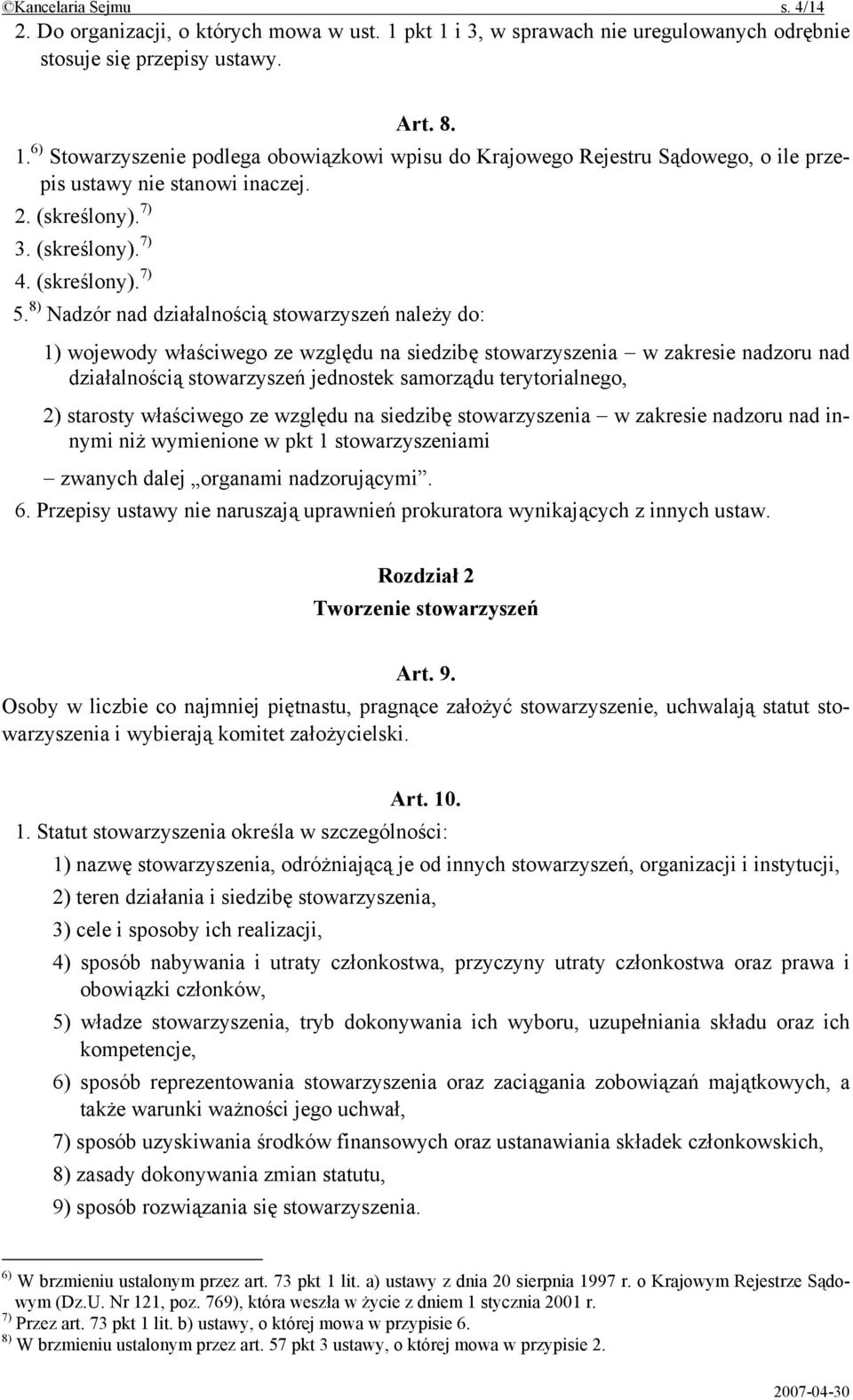 8) Nadzór nad działalnością stowarzyszeń należy do: 1) wojewody właściwego ze względu na siedzibę stowarzyszenia w zakresie nadzoru nad działalnością stowarzyszeń jednostek samorządu terytorialnego,