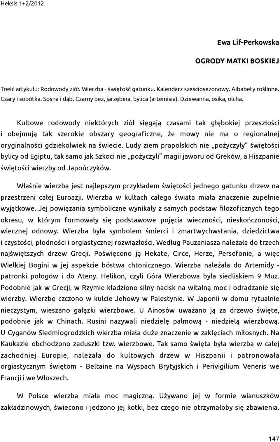 Kultowe rodowody niektórych ziół sięgają czasami tak głębokiej przeszłości i obejmują tak szerokie obszary geogra'czne, że mowy nie ma o regionalnej oryginalności gdziekolwiek na świecie.