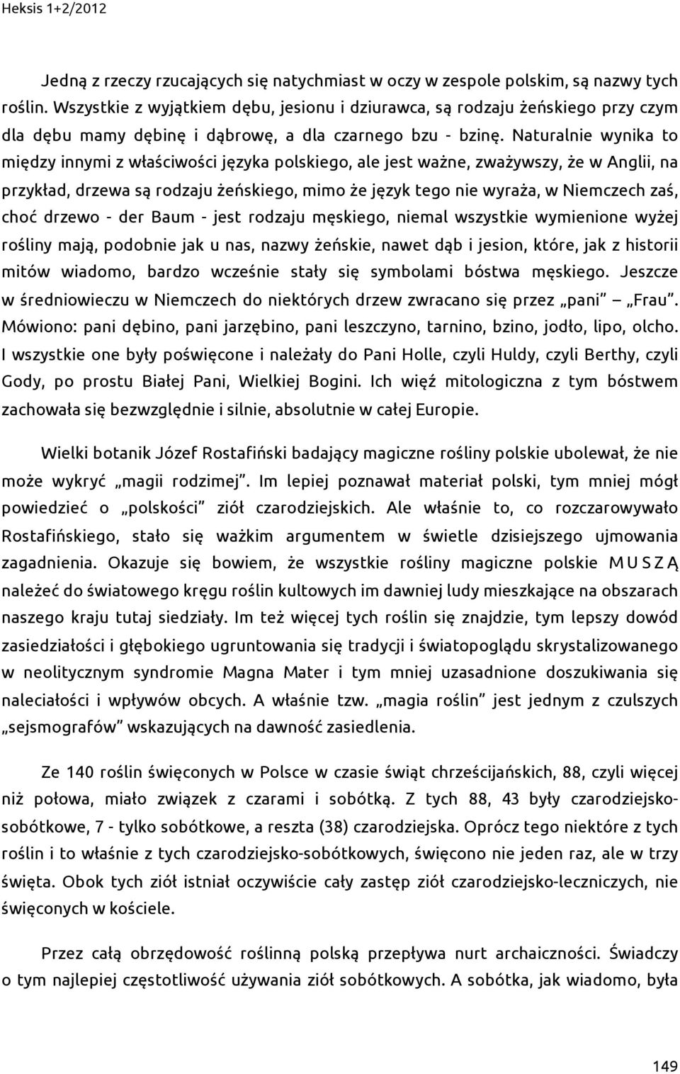 Naturalnie wynika to między innymi z właściwości języka polskiego, ale jest ważne, zważywszy, że w Anglii, na przykład, drzewa są rodzaju żeńskiego, mimo że język tego nie wyraża, w Niemczech zaś,