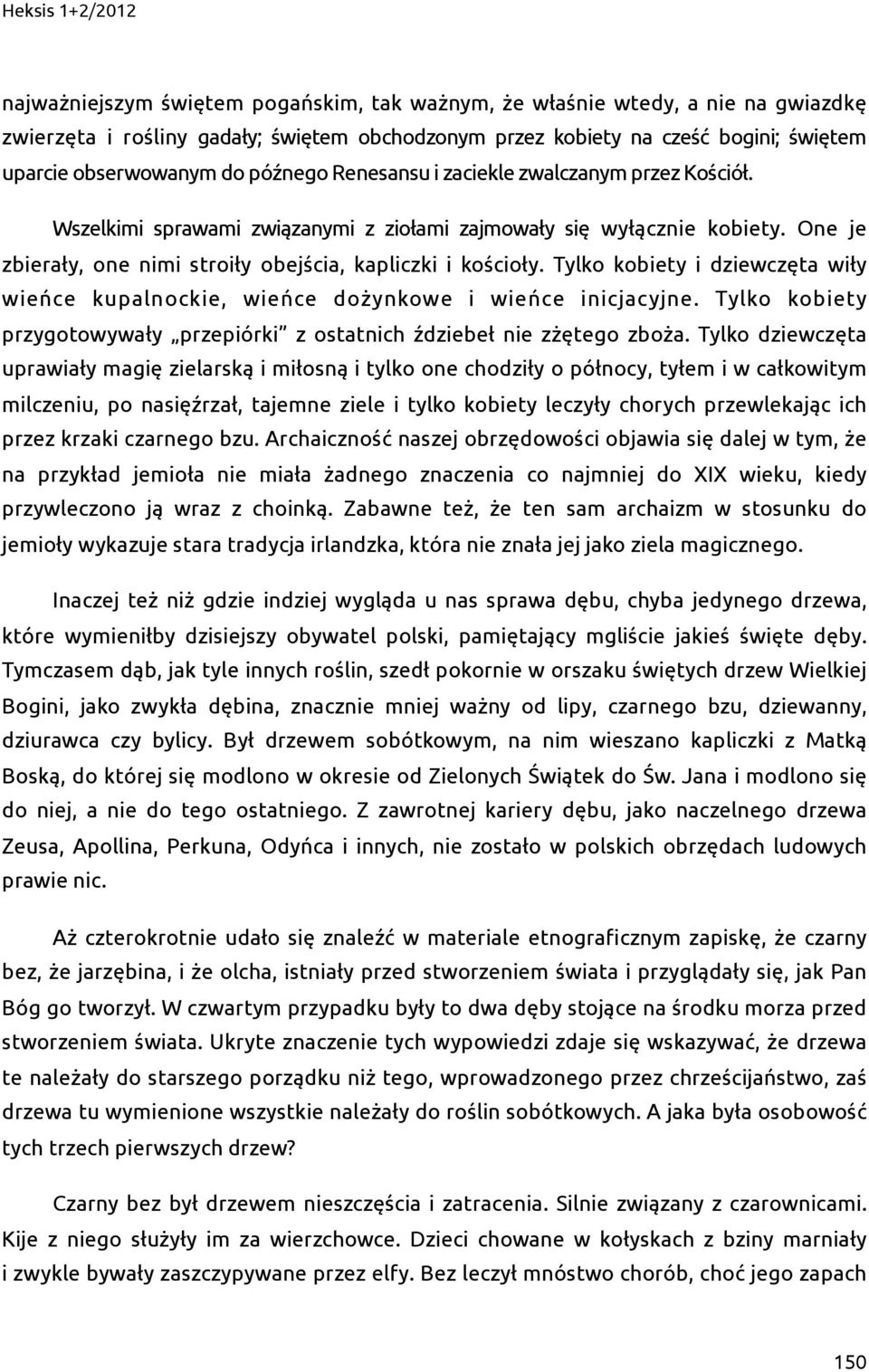 Tylko kobiety i dziewczęta wiły wieńce kupalnockie, wieńce dożynkowe i wieńce inicjacyjne. Tylko kobiety przygotowywały przepiórki z ostatnich ździebeł nie zżętego zboża.