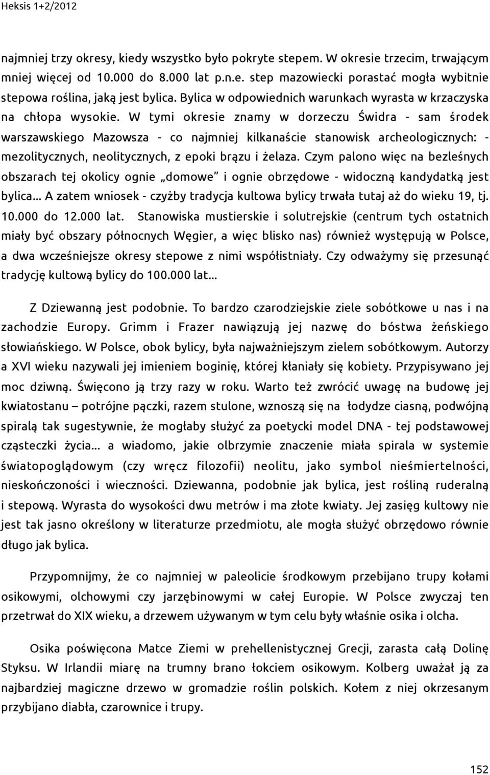 W tymi okresie znamy w dorzeczu Świdra - sam środek warszawskiego Mazowsza - co najmniej kilkanaście stanowisk archeologicznych: - mezolitycznych, neolitycznych, z epoki brązu i żelaza.