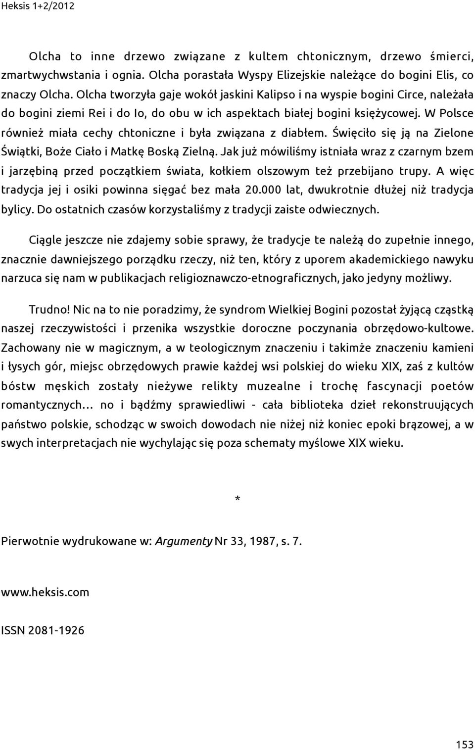 W Polsce również miała cechy chtoniczne i była związana z diabłem. Święciło się ją na Zielone Świątki, Boże Ciało i Matkę Boską Zielną.