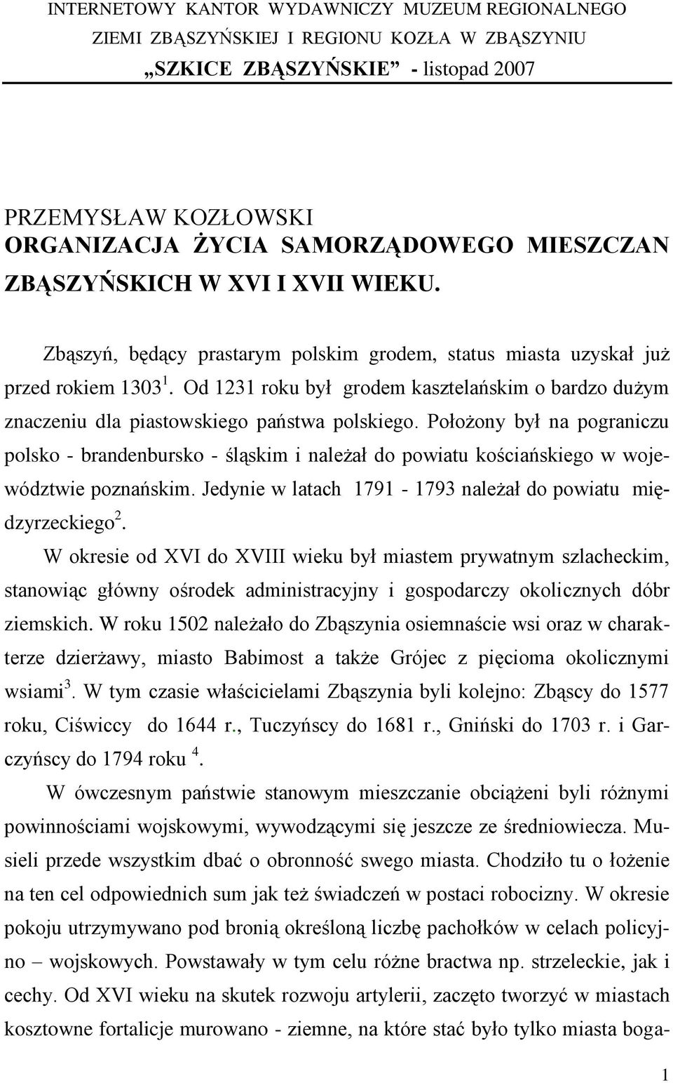 Od 1231 roku był grodem kasztelańskim o bardzo dużym znaczeniu dla piastowskiego państwa polskiego.