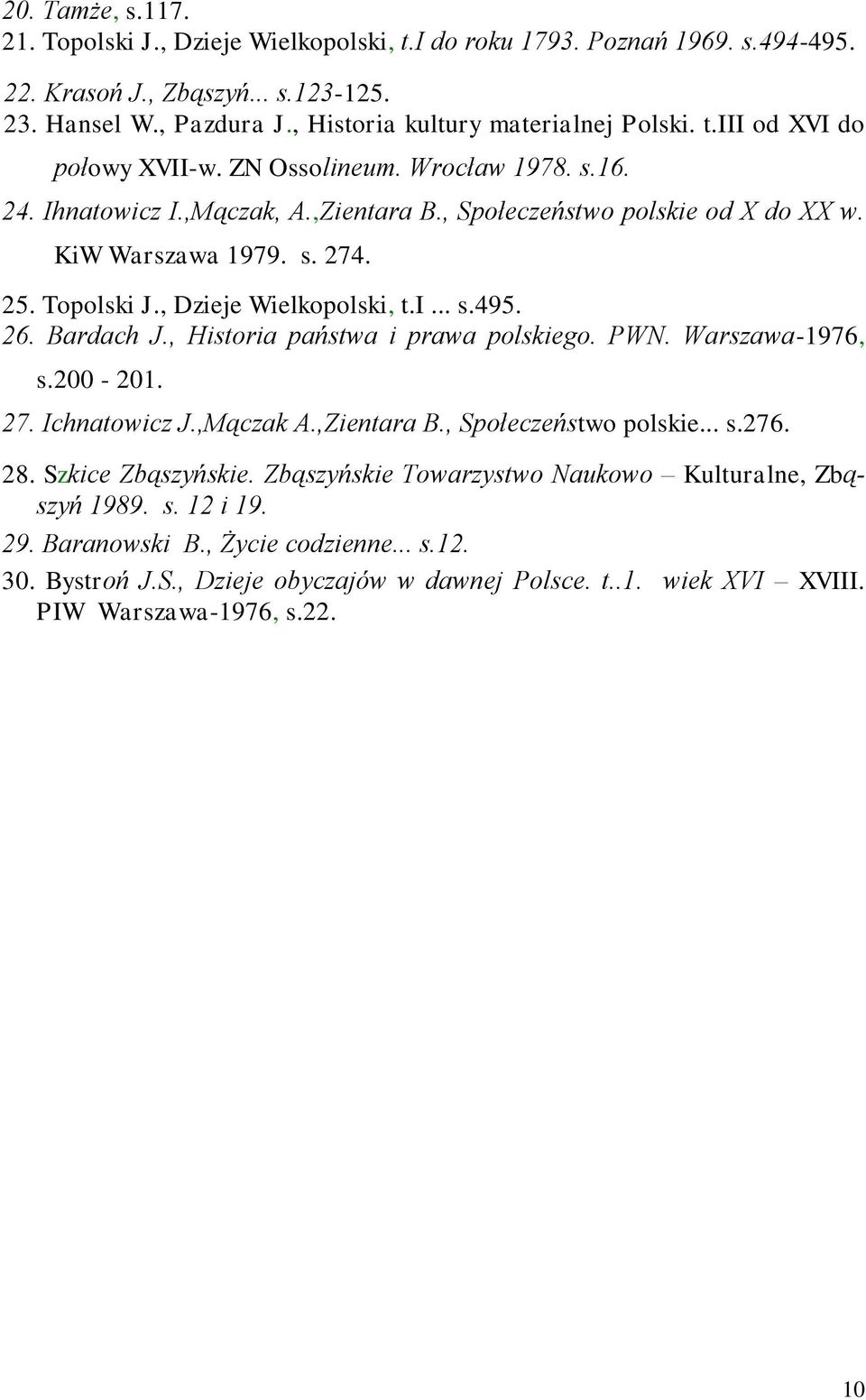 , Dzieje Wielkopolski, t.i... s.495. 26. Bardach J., Historia państwa i prawa polskiego. PWN. Warszawa-1976, s.200-201. 27. Ichnatowicz J.,Mączak A.,Zientara B., Społeczeństwo polskie... s.276. 28.