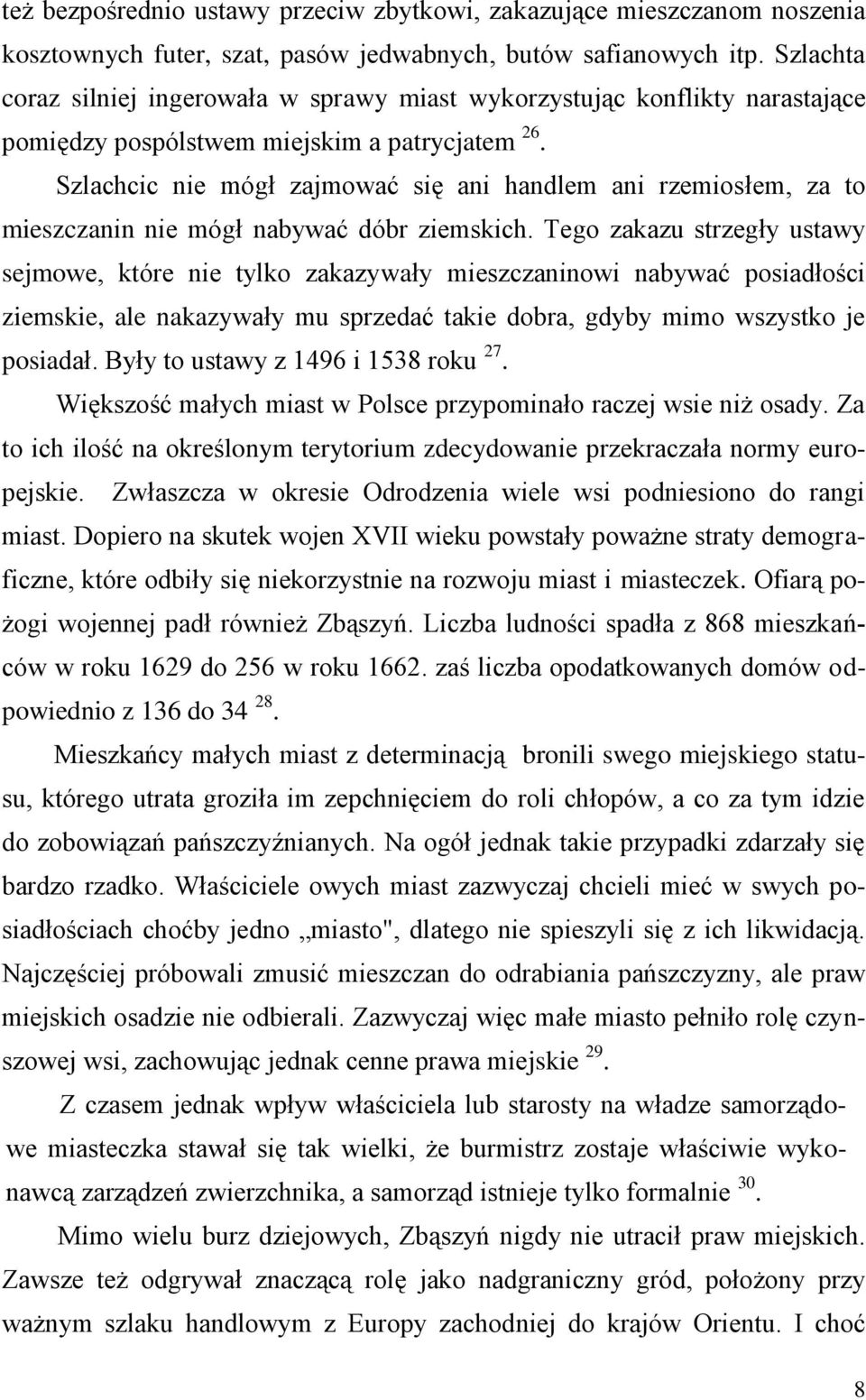 Szlachcic nie mógł zajmować się ani handlem ani rzemiosłem, za to mieszczanin nie mógł nabywać dóbr ziemskich.