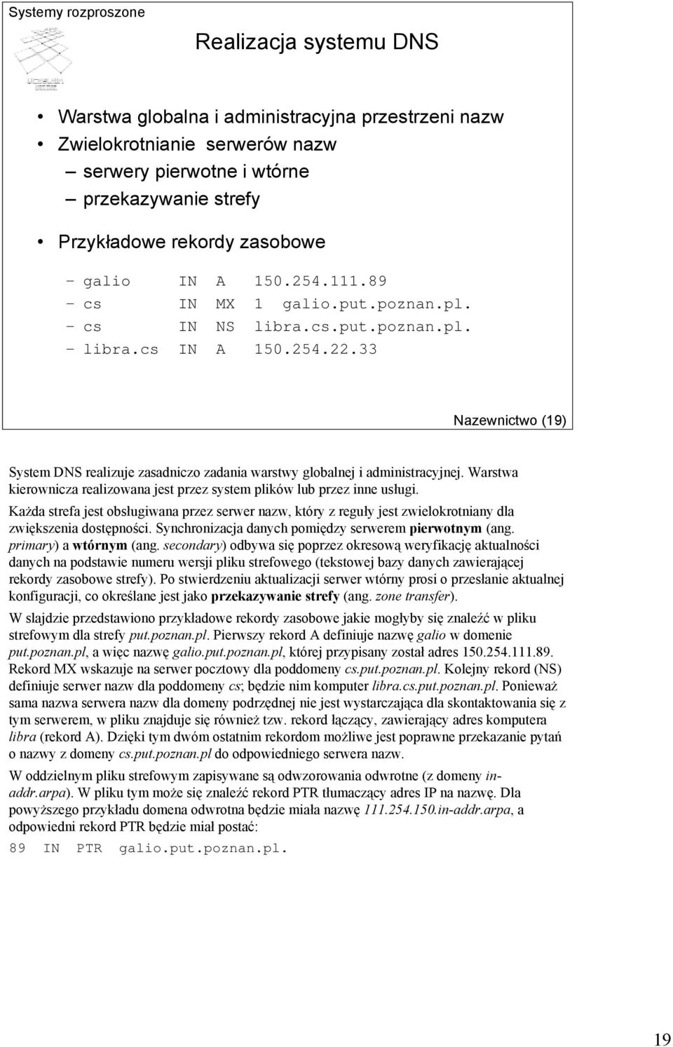 Warstwa kierownicza realizowana jest przez system plików lub przez inne usługi. Każda strefa jest obsługiwana przez serwer nazw, który z reguły jest zwielokrotniany dla zwiększenia dostępności.