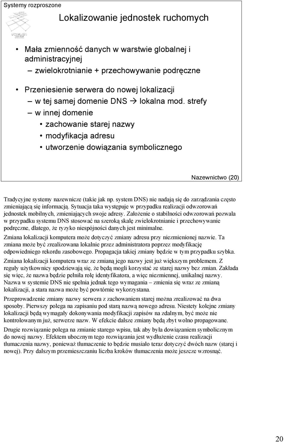 system DNS) nie nadają się do zarządzania często zmieniającą się informacją. Sytuacja taka występuje w przypadku realizacji odwzorowań jednostek mobilnych, zmieniających swoje adresy.