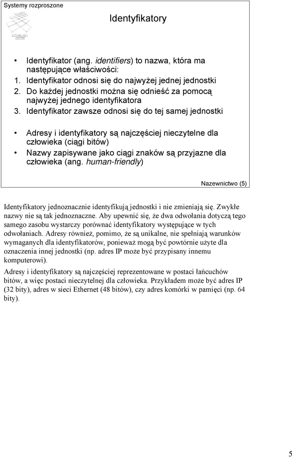 Identyfikator zawsze odnosi się do tej samej jednostki Adresy i identyfikatory są najczęściej nieczytelne dla człowieka (ciągi bitów) Nazwy zapisywane jako ciągi znaków są przyjazne dla człowieka