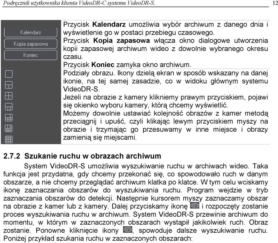 Ikony dzielą ekran w sposób wskazany na danej ikonie, na tej samej zasadzie, co w widoku głównym systemu VideoDR-S.