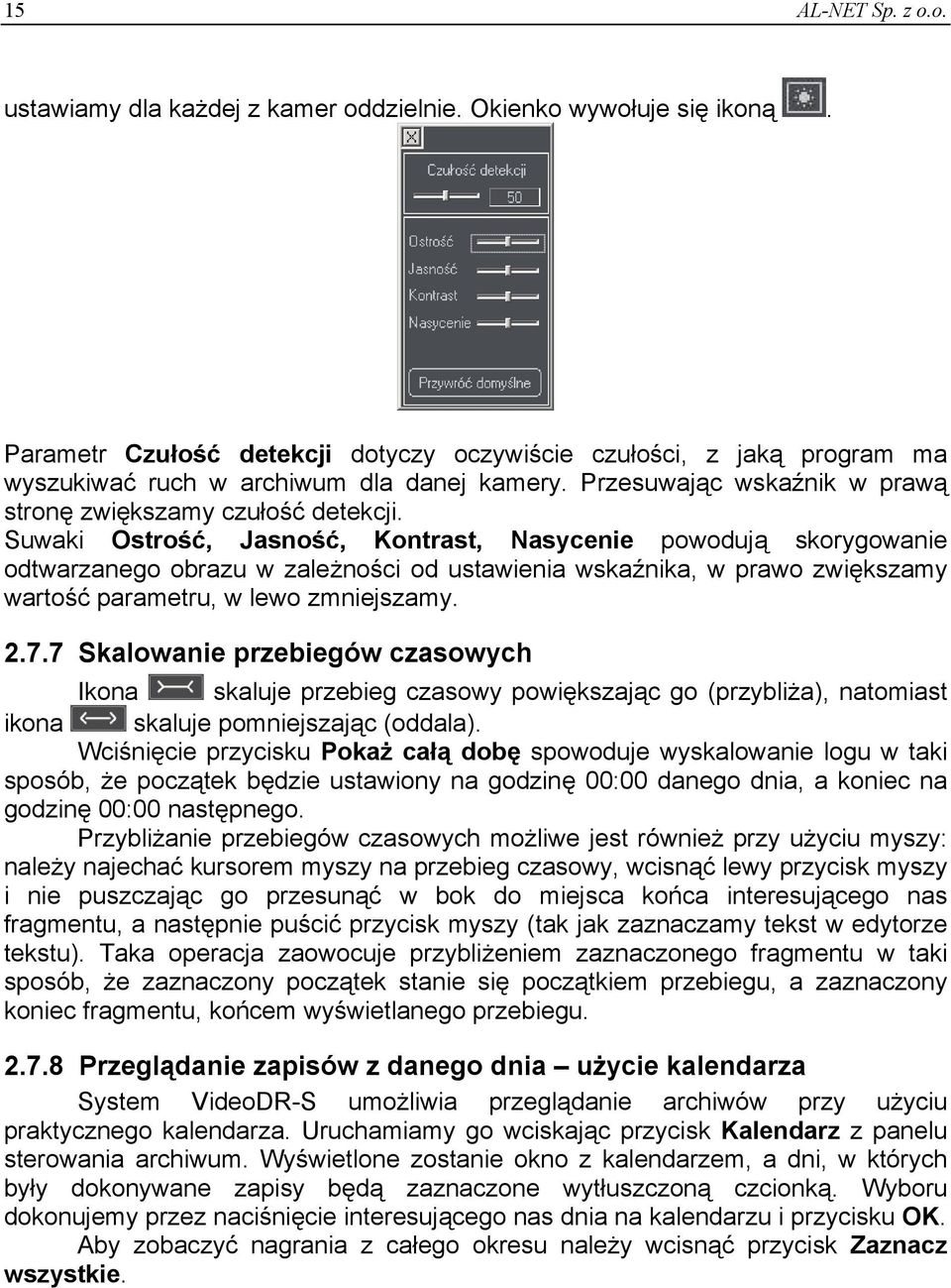 Suwaki Ostrość, Jasność, Kontrast, Nasycenie powodują skorygowanie odtwarzanego obrazu w zależności od ustawienia wskaźnika, w prawo zwiększamy wartość parametru, w lewo zmniejszamy. 2.7.