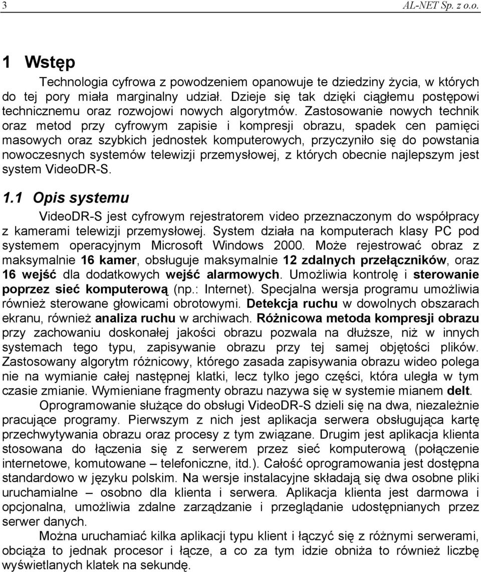 Zastosowanie nowych technik oraz metod przy cyfrowym zapisie i kompresji obrazu, spadek cen pamięci masowych oraz szybkich jednostek komputerowych, przyczyniło się do powstania nowoczesnych systemów