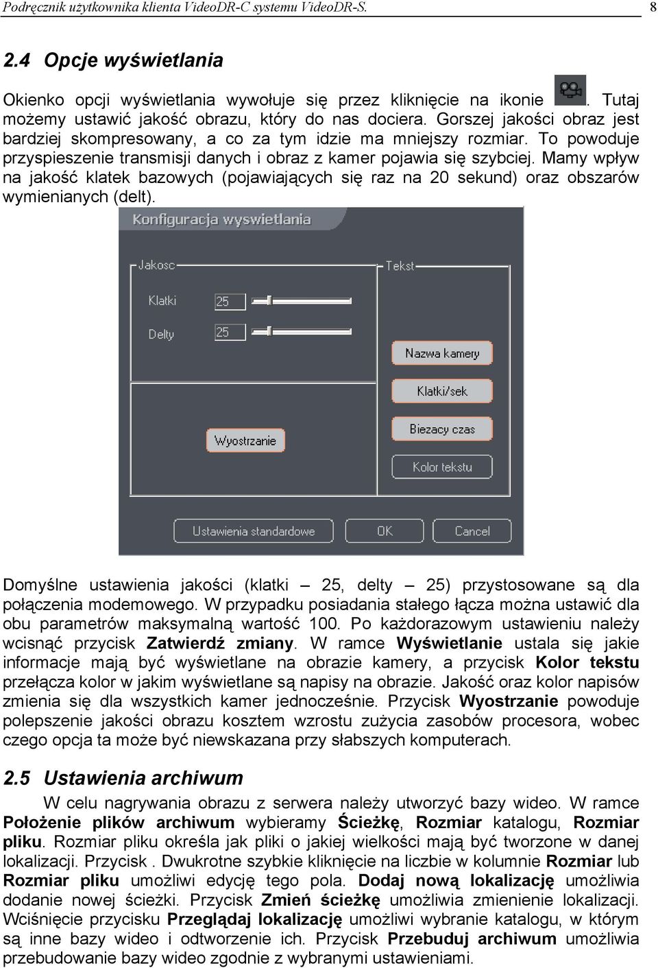 To powoduje przyspieszenie transmisji danych i obraz z kamer pojawia się szybciej. Mamy wpływ na jakość klatek bazowych (pojawiających się raz na 20 sekund) oraz obszarów wymienianych (delt).