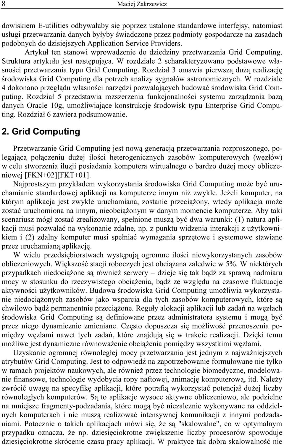 W rozdziale 2 scharakteryzowano podstawowe własności przetwarzania typu Grid Computing.