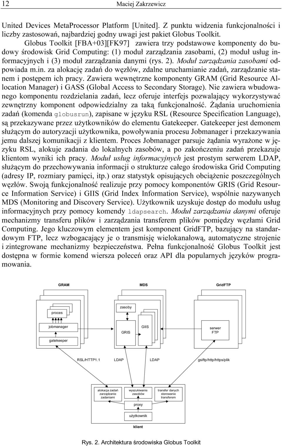 2). Moduł zarządzania zasobami odpowiada m.in. za alokację zadań do węzłów, zdalne uruchamianie zadań, zarządzanie stanem i postępem ich pracy.