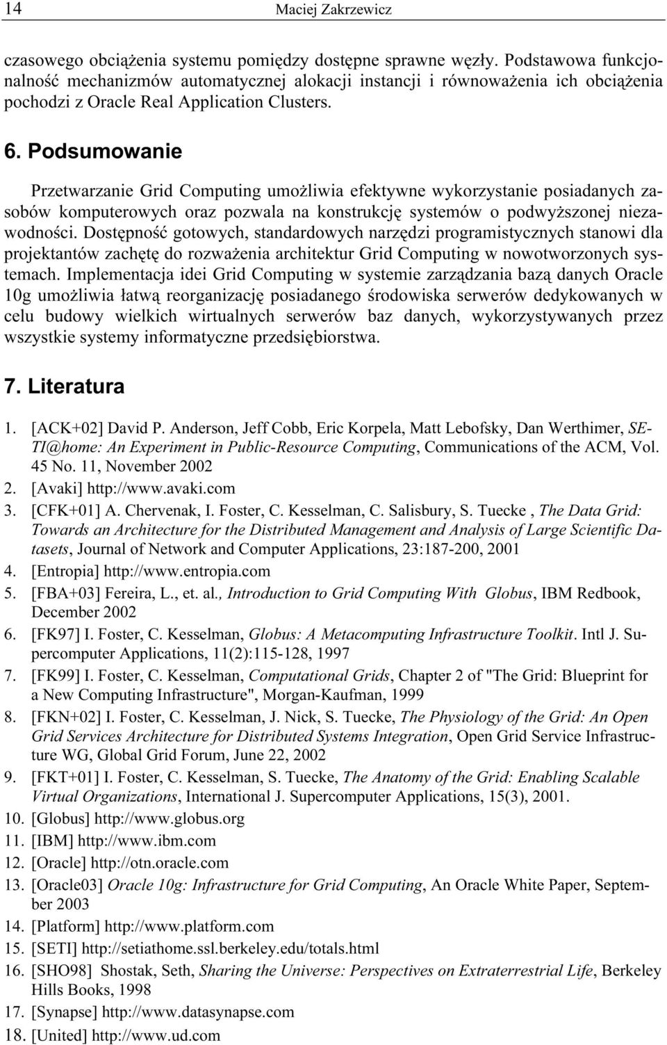 Podsumowanie Przetwarzanie Grid Computing umożliwia efektywne wykorzystanie posiadanych zasobów komputerowych oraz pozwala na konstrukcję systemów o podwyższonej niezawodności.