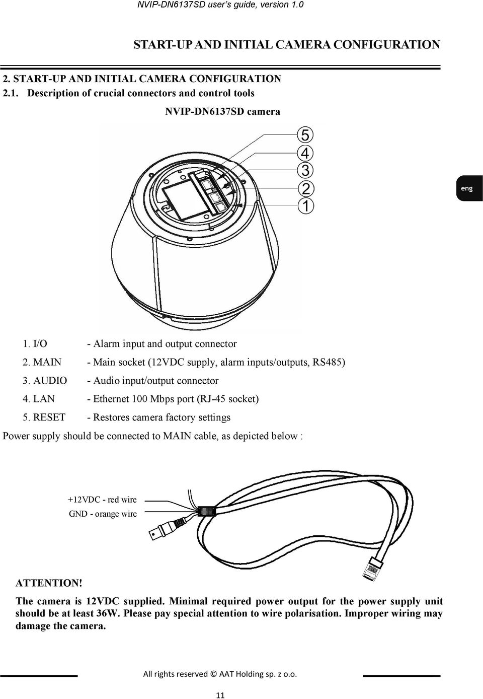 RESET - Restores camera factory settings Power supply should be connected to MAIN cable, as depicted below : +12VDC - red wire GND - orange wire ATTENTION! The camera is 12VDC supplied.