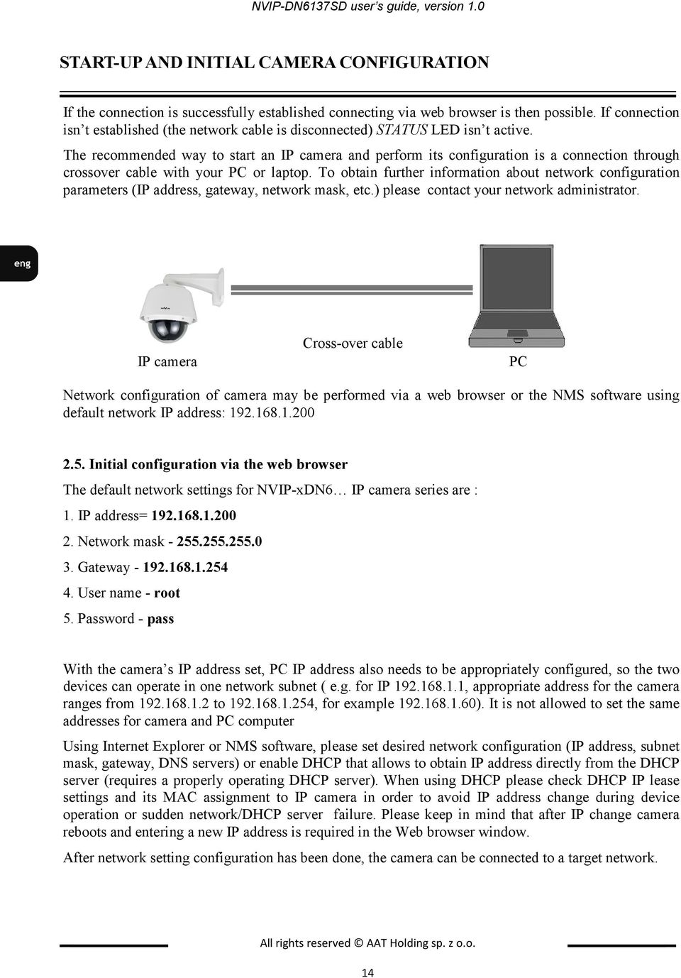 The recommended way to start an IP camera and perform its configuration is a connection through crossover cable with your PC or laptop.