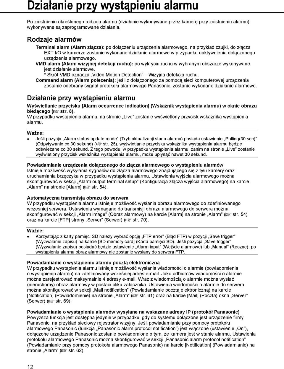 Rodzaje alarmów Terminal alarm (Alarm złącza): po dołączeniu urządzenia alarmowego, na przykład czujki, do złącza EXT I/O w kamerze zostanie wykonane działanie alarmowe w przypadku uaktywnienia