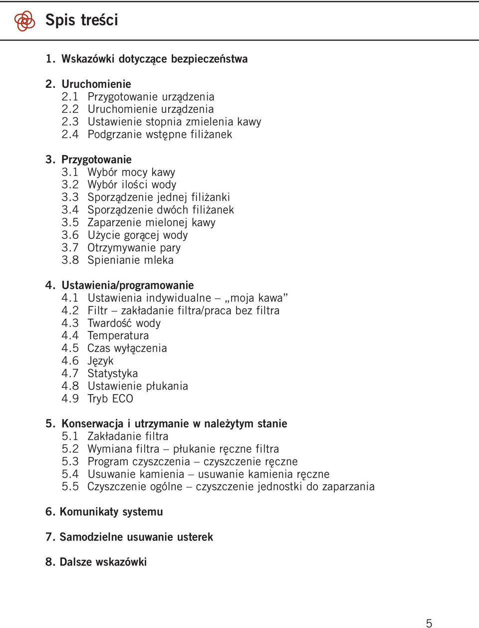 8 Spienianie mleka 4. Ustawienia/programowanie 4.1 Ustawienia indywidualne moja kawa 4.2 Filtr zakładanie filtra/praca bez filtra 4.3 Twardość wody 4.4 Temperatura 4.5 Czas wyłączenia 4.6 Język 4.