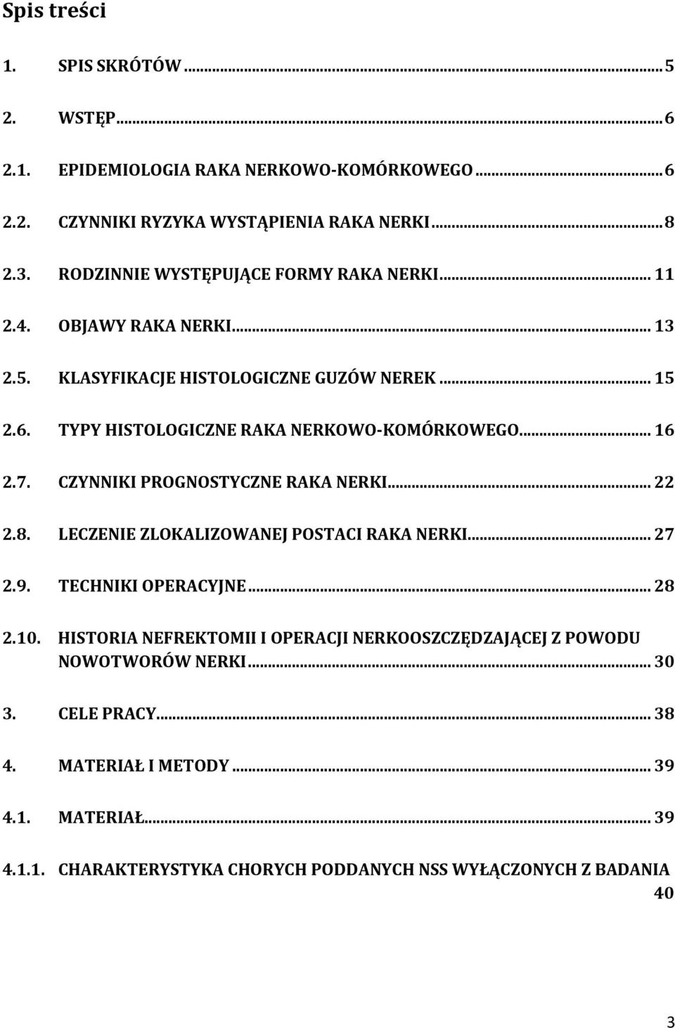 TYPY HISTOLOGICZNE RAKA NERKOWO-KOMÓRKOWEGO... 16 2.7. CZYNNIKI PROGNOSTYCZNE RAKA NERKI... 22 2.8. LECZENIE ZLOKALIZOWANEJ POSTACI RAKA NERKI... 27 2.9.