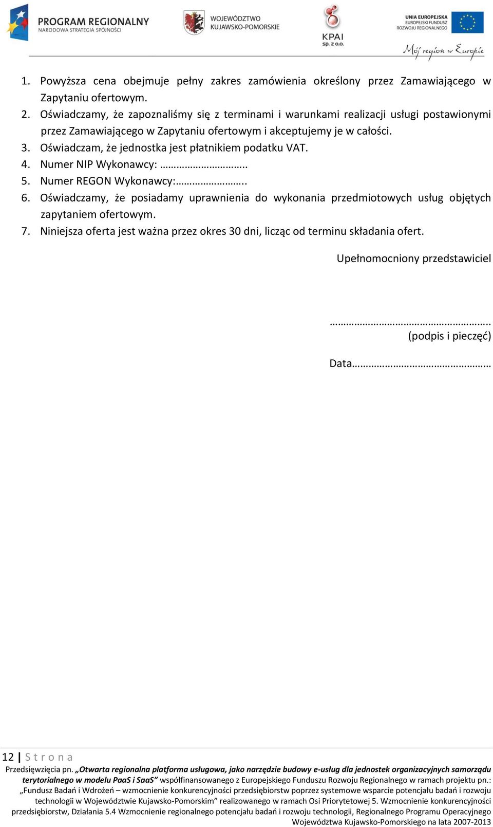 Oświadczam, że jednostka jest płatnikiem podatku VAT. 4. Numer NIP Wykonawcy:.. 5. Numer REGON Wykonawcy:.. 6.