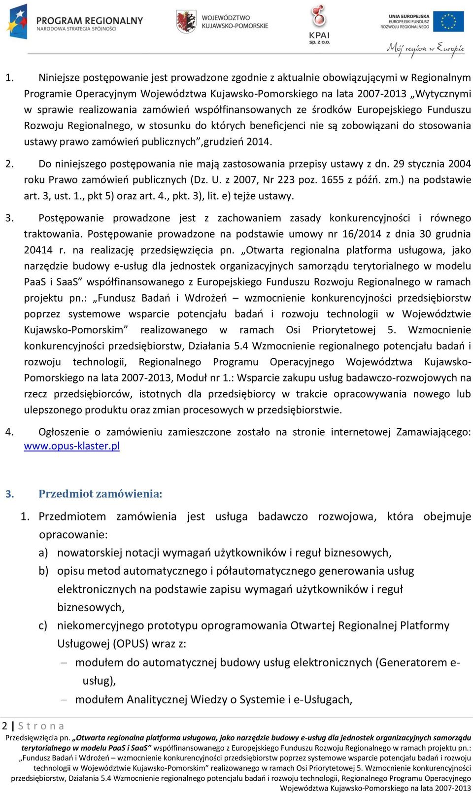 14. 2. Do niniejszego postępowania nie mają zastosowania przepisy ustawy z dn. 29 stycznia 2004 roku Prawo zamówień publicznych (Dz. U. z 2007, Nr 223 poz. 1655 z późń. zm.) na podstawie art. 3, ust.