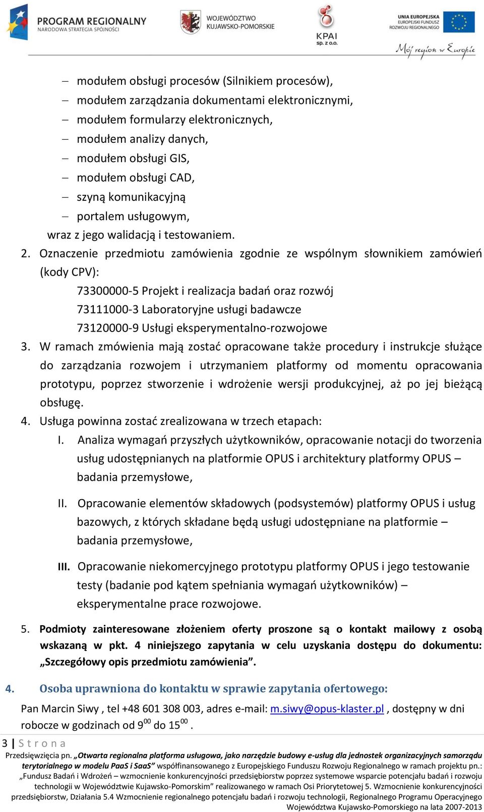 Oznaczenie przedmiotu zamówienia zgodnie ze wspólnym słownikiem zamówień (kody CPV): 73300000-5 Projekt i realizacja badań oraz rozwój 73111000-3 Laboratoryjne usługi badawcze 73120000-9 Usługi