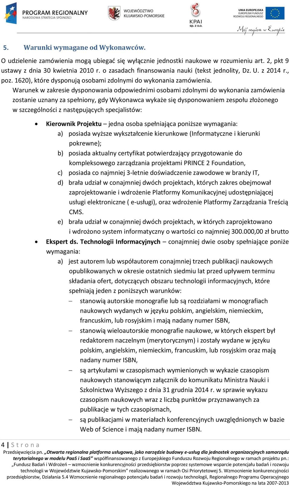 Warunek w zakresie dysponowania odpowiednimi osobami zdolnymi do wykonania zamówienia zostanie uznany za spełniony, gdy Wykonawca wykaże się dysponowaniem zespołu złożonego w szczególności z