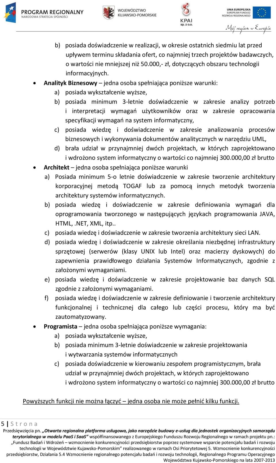 Analityk Biznesowy jedna osoba spełniająca poniższe warunki: a) posiada wykształcenie wyższe, b) posiada minimum 3-letnie doświadczenie w zakresie analizy potrzeb i interpretacji wymagań użytkowników