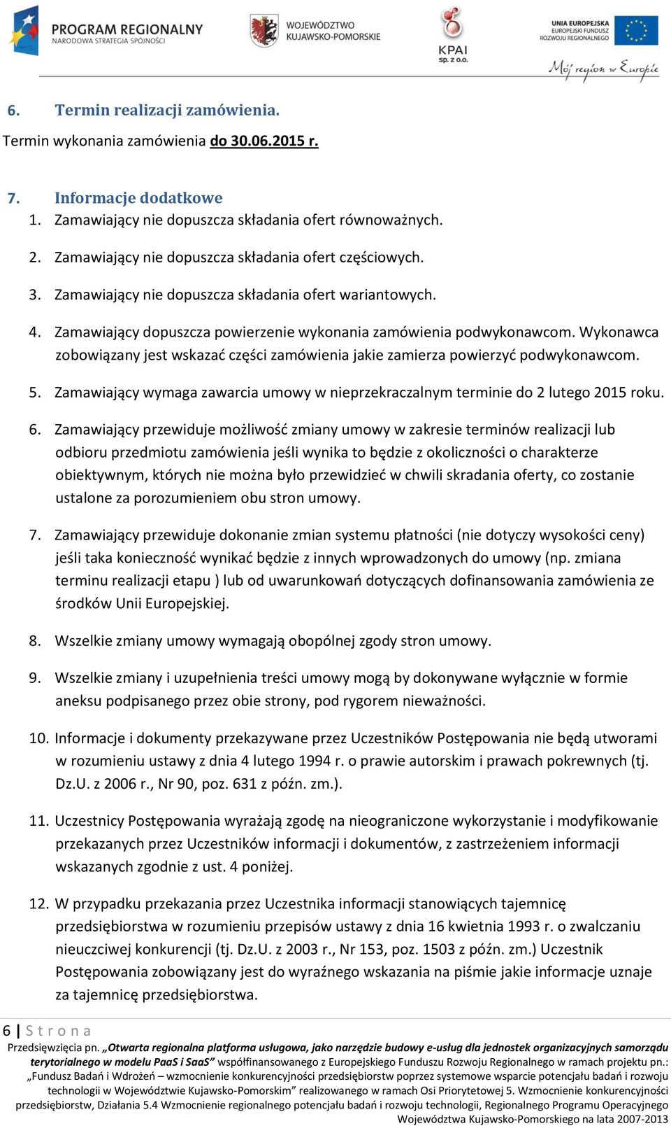 Wykonawca zobowiązany jest wskazać części zamówienia jakie zamierza powierzyć podwykonawcom. 5. Zamawiający wymaga zawarcia umowy w nieprzekraczalnym terminie do 2 lutego 2015 roku. 6.