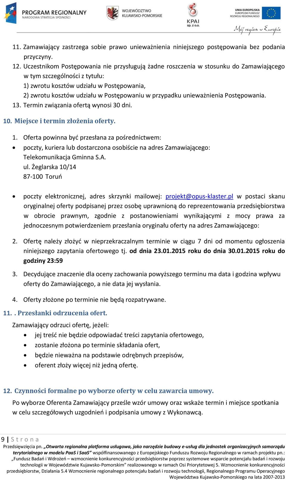 w przypadku unieważnienia Postępowania. 13. Termin związania ofertą wynosi 30 dni. 10. Miejsce i termin złożenia oferty. 1. Oferta powinna być przesłana za pośrednictwem: poczty, kuriera lub dostarczona osobiście na adres Zamawiającego: Telekomunikacja Gminna S.