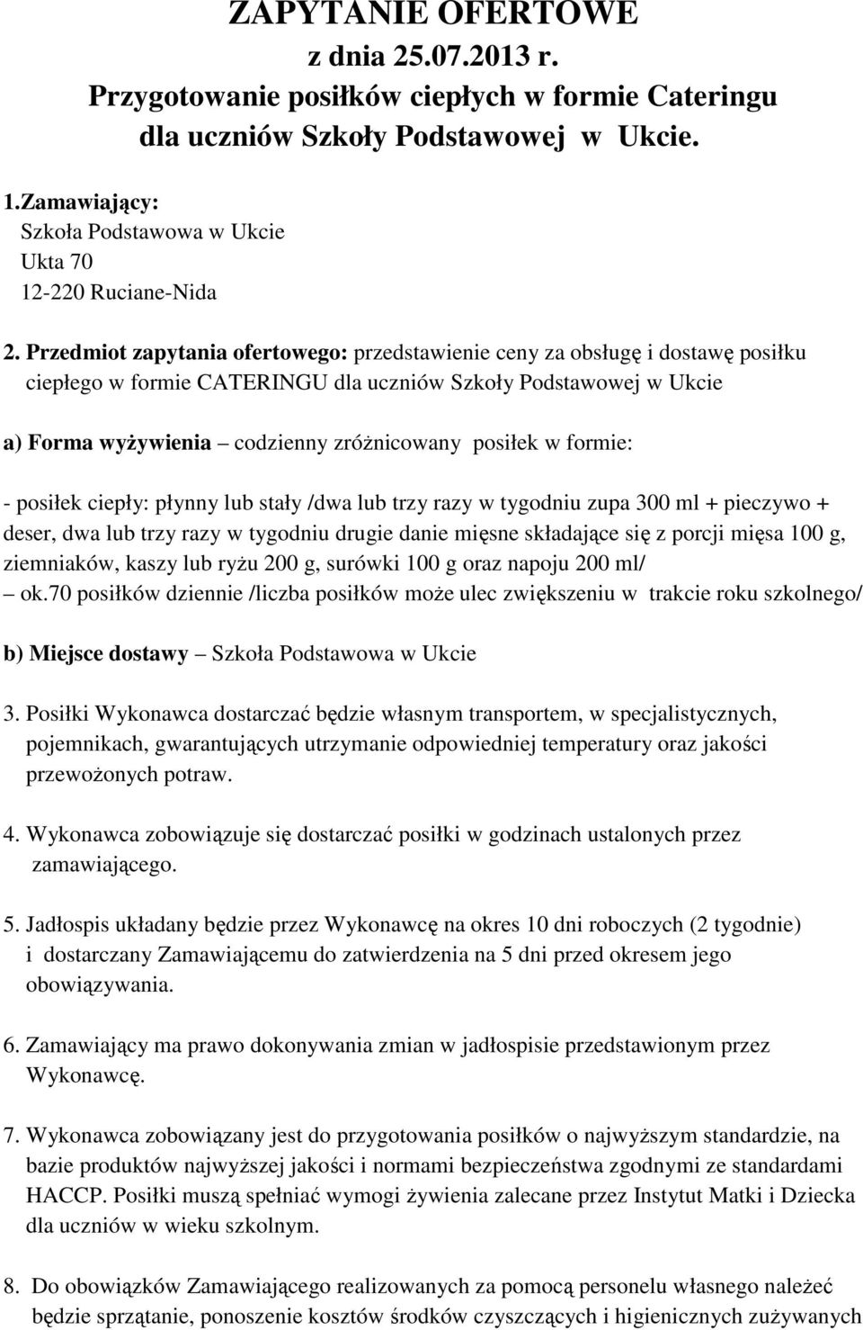 Przedmiot zapytania ofertowego: przedstawienie ceny za obsługę i dostawę posiłku ciepłego w formie CATERINGU dla uczniów Szkoły Podstawowej w Ukcie a) Forma wyżywienia codzienny zróżnicowany posiłek