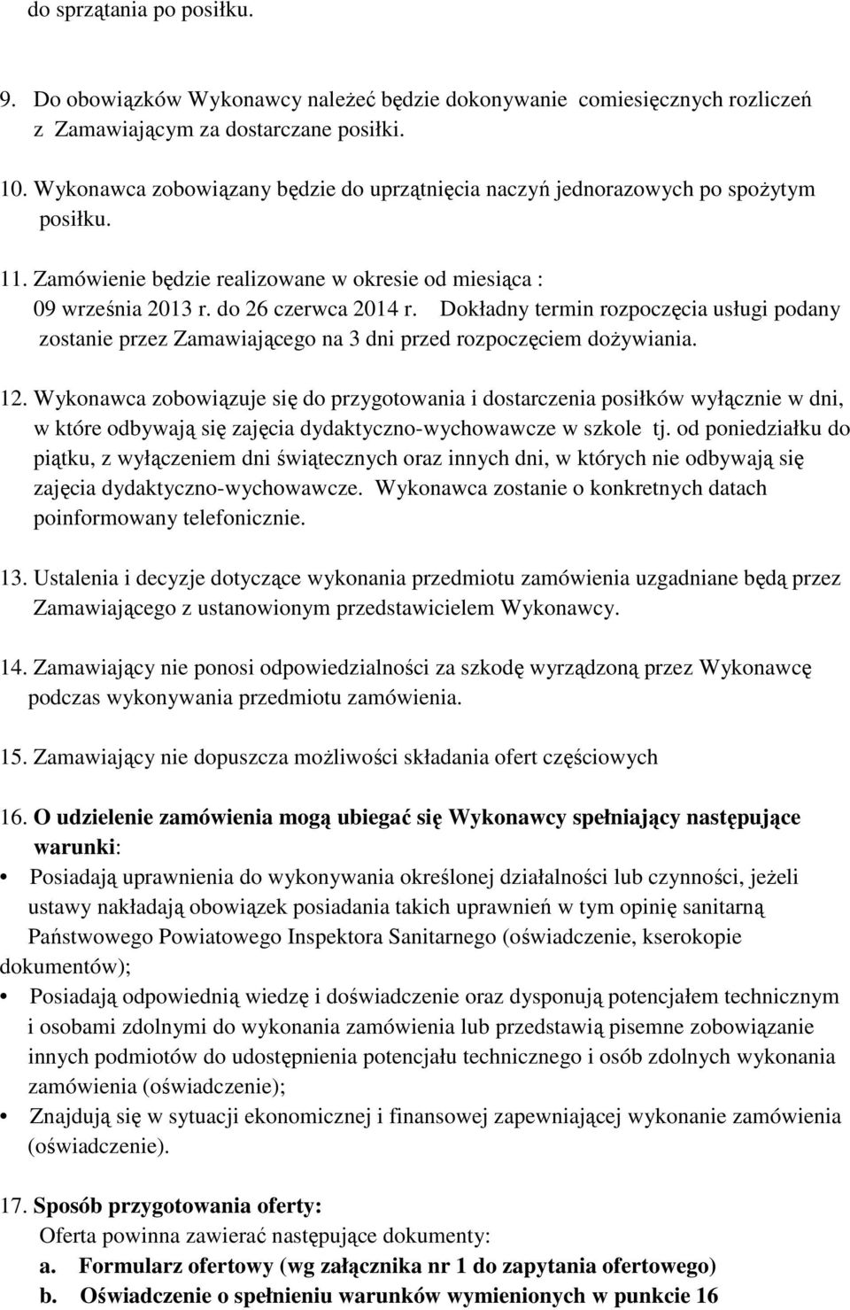 Dokładny termin rozpoczęcia usługi podany zostanie przez Zamawiającego na 3 dni przed rozpoczęciem dożywiania. 12.