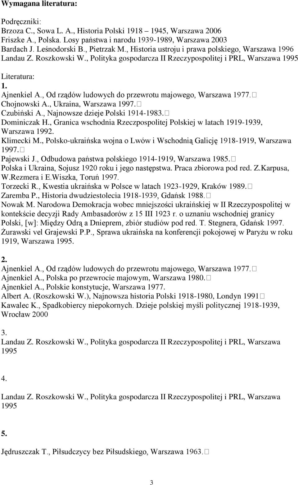 , Od rządów ludowych do przewrotu majowego, Warszawa 1977. Chojnowski A., Ukraina, Warszawa 1997. Czubiński A., Najnowsze dzieje Polski 1914-1983. Dominiczak H.